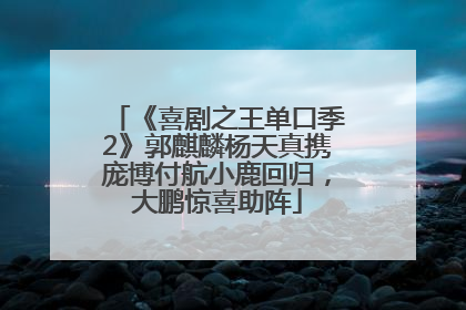 《喜剧之王单口季2》郭麒麟杨天真携庞博付航小鹿回归，大鹏惊喜助阵