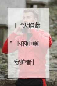 “火焰蓝”下的巾帼守护者
