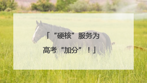 “硬核”服务为高考“加分”！