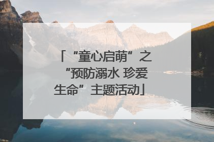 “童心启萌”之“预防溺水 珍爱生命”主题活动