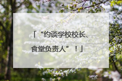 “约谈学校校长、食堂负责人”！