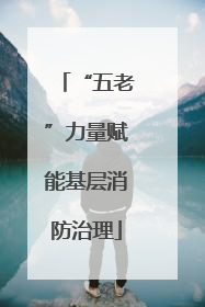 “五老”力量赋能基层消防治理