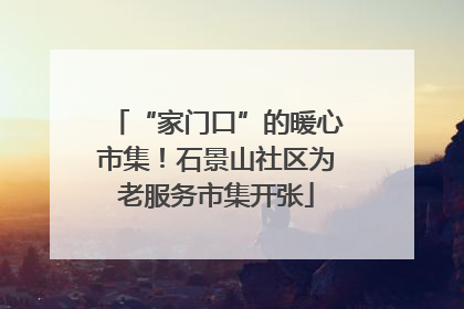 “家门口”的暖心市集！石景山社区为老服务市集开张