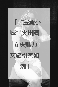 “宝藏小城”火出圈 安庆魅力文旅引客如潮