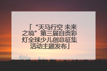 “天马行空 未来之境”第三届自贡彩灯全球少儿创意征集活动主题发布