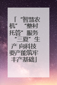 “智慧农机”“整村托管”服务“三夏”生产 向科技要产能筑牢丰产基础