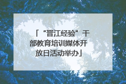 “晋江经验”干部教育培训媒体开放日活动举办