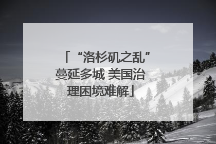 “洛杉矶之乱”蔓延多城 美国治理困境难解