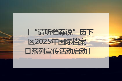“请听档案说”历下区2025年国际档案日系列宣传活动启动