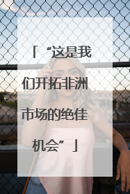 “这是我们开拓非洲市场的绝佳机会”