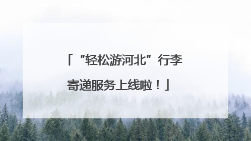 “轻松游河北”行李寄递服务上线啦！