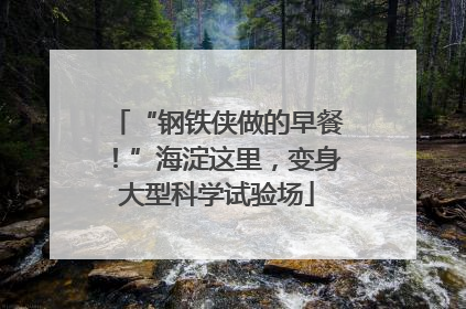 “钢铁侠做的早餐！”海淀这里，变身大型科学试验场