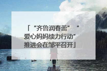 “齐鲁润春蕾”“爱心妈妈续力行动”推进会在邹平召开