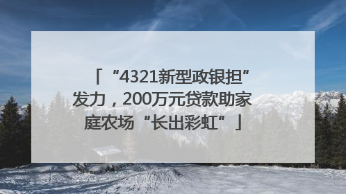 “4321新型政银担”发力，200万元贷款助家庭农场“长出彩虹”