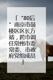 “80后”南京市鼓楼区区长方靖，跨市调任常州市委常委、市政府党组成员