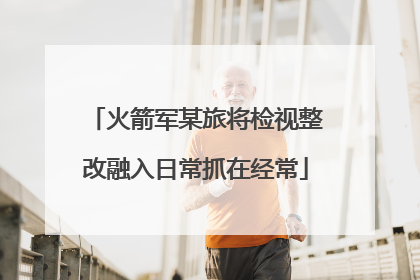 火箭军某旅将检视整改融入日常抓在经常
