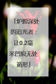 炉膛深处的追光者：让0.2毫米凹痕无处遁形
