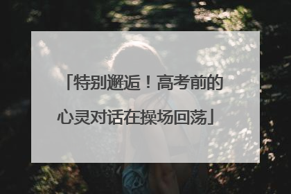 特别邂逅！高考前的心灵对话在操场回荡