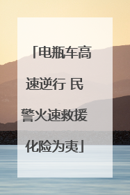 电瓶车高速逆行 民警火速救援化险为夷