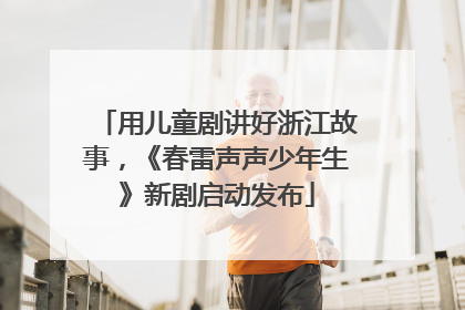 用儿童剧讲好浙江故事，《春雷声声少年生》新剧启动发布