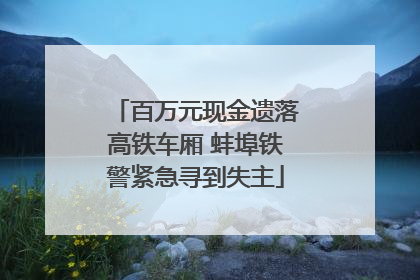 百万元现金遗落高铁车厢 蚌埠铁警紧急寻到失主