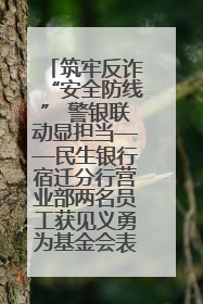 筑牢反诈“安全防线” 警银联动显担当——民生银行宿迁分行营业部两名员工获见义勇为基金会表彰