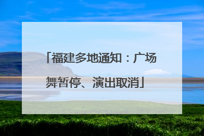 福建多地通知：广场舞暂停、演出取消