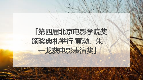 第四届北京电影学院奖颁奖典礼举行 黄渤、朱一龙获电影表演奖