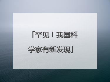 罕见！我国科学家有新发现