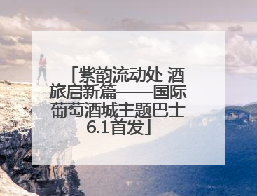 紫韵流动处 酒旅启新篇——国际葡萄酒城主题巴士6.1首发