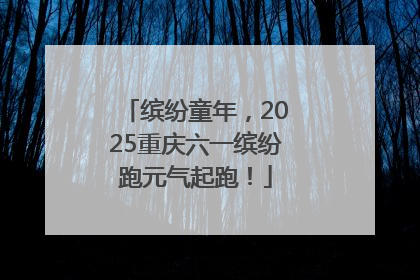 缤纷童年，2025重庆六一缤纷跑元气起跑！