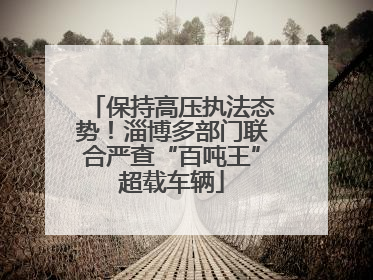 保持高压执法态势！淄博多部门联合严查“百吨王”超载车辆