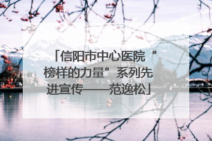 信阳市中心医院“榜样的力量”系列先进宣传——范逸松