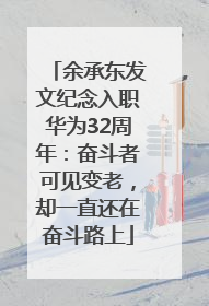 余承东发文纪念入职华为32周年：奋斗者可见变老，却一直还在奋斗路上