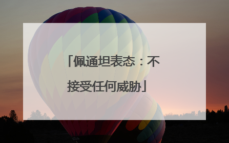 佩通坦表态：不接受任何威胁