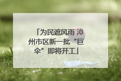 为民遮风雨 漳州市区新一批“巨伞”即将开工