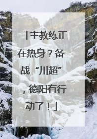 主教练正在热身？备战“川超”，德阳有行动了！