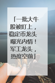 一批大牛股被盯上，稳定币龙头曝光内情！军工龙头，热度空前