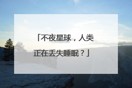 不夜星球，人类正在丢失睡眠？