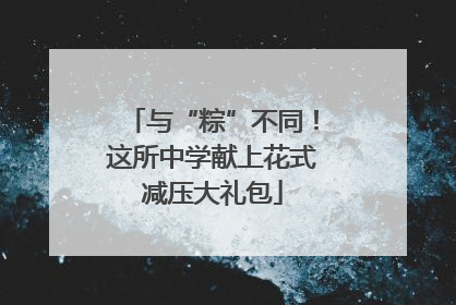 与“粽”不同！这所中学献上花式减压大礼包