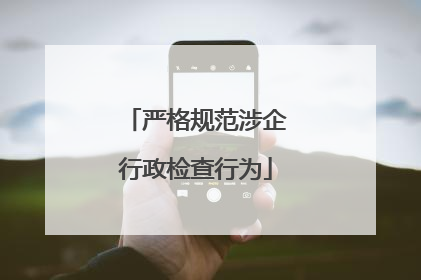 严格规范涉企行政检查行为
