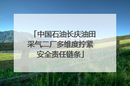 中国石油长庆油田采气二厂多维度拧紧安全责任链条
