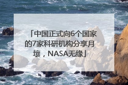 中国正式向6个国家的7家科研机构分享月壤，NASA无缘