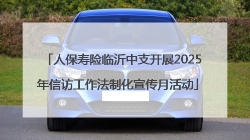 人保寿险临沂中支开展2025年信访工作法制化宣传月活动