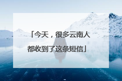 今天，很多云南人都收到了这条短信