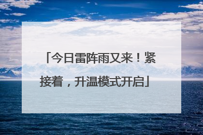 今日雷阵雨又来！紧接着，升温模式开启