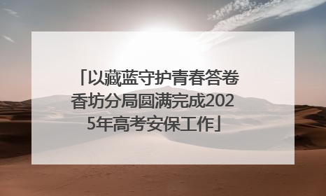 以藏蓝守护青春答卷 香坊分局圆满完成2025年高考安保工作