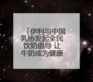 伊利与中国乳协发起全民饮奶倡导 让牛奶成为健康生活标配
