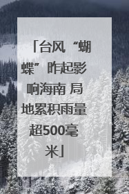 台风“蝴蝶”昨起影响海南 局地累积雨量超500毫米