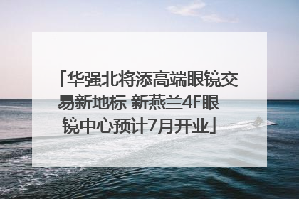 华强北将添高端眼镜交易新地标 新燕兰4F眼镜中心预计7月开业